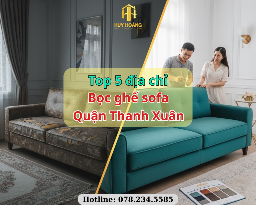 “Top 5 địa chỉ bọc lại sofa uy tín quận Thanh Xuân – Sofa Huy Hoàng dẫn đầu với dịch vụ chuyên nghiệp, thi công tận nhà nhanh chóng, giá xưởng tận gốc.”