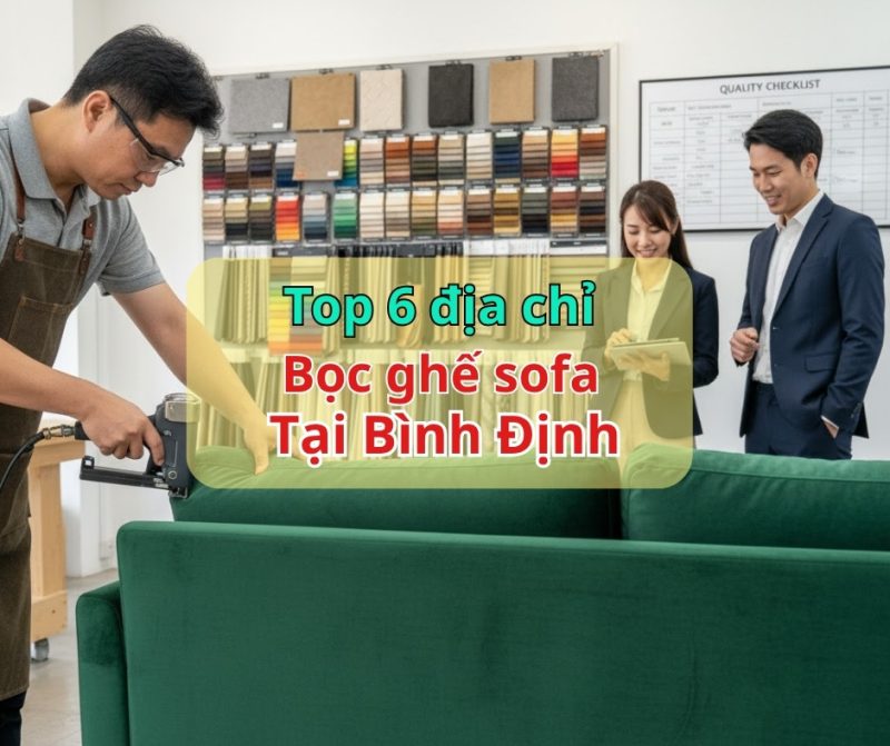 Top 6 địa chỉ bọc sofa uy tín tại Bình Định – Dịch vụ bọc ghế sofa chuyên nghiệp, giá rẻ, chất lượng cao tại Quy Nhơn và các huyện lân cận.